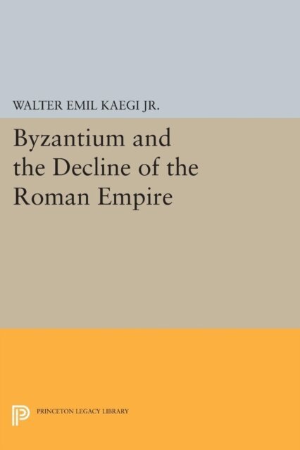 Walter Emil Kaegi - Byzantium and the Decline of the Roman Empire, E-bok