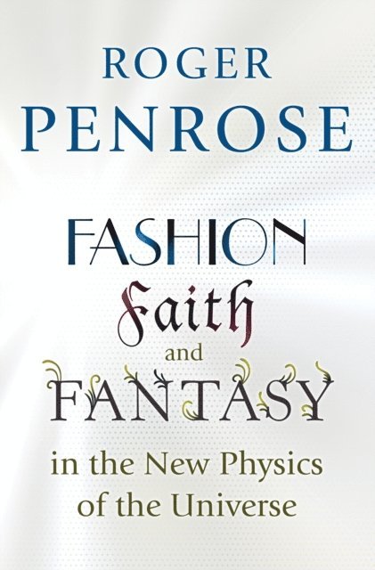 Roger Penrose - Fashion, Faith, and Fantasy in the New Physics of the Universe, E-bok