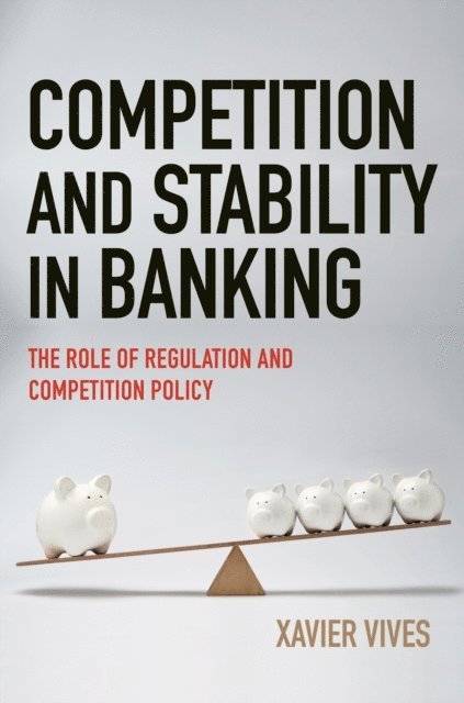 Xavier Vives - Competition and Stability in Banking, E-bok