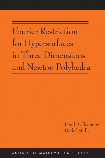 Detlef Muller, Isroil A. Ikromov - Fourier Restriction for Hypersurfaces in Three Dimensions and Newton Polyhedra, E-bok
