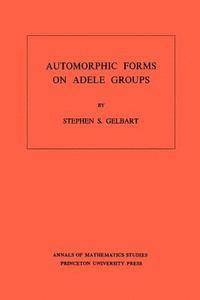 Stephen S. Gelbart - Automorphic Forms on Adele Groups, E-bok