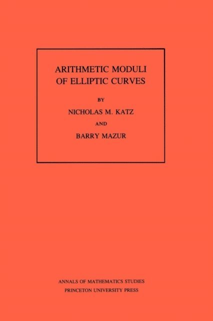 Barry Mazur, Nicholas M. Katz - Arithmetic Moduli of Elliptic Curves, E-bok