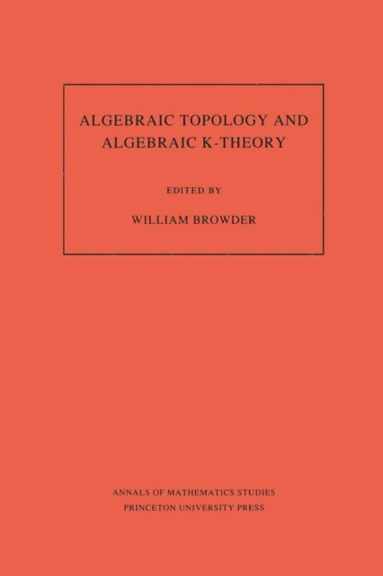 William Browder - Algebraic Topology and Algebraic K-Theory, E-bok
