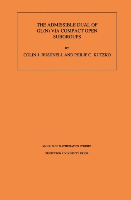 Philip C. Kutzko, Colin J. Bushnell - Admissible Dual of GL(N) via Compact Open Subgroups, E-bok