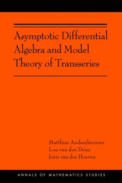 Joris van der Hoeven, Lou van den Dries, Matthias Aschenbrenner - Asymptotic Differential Algebra and Model Theory of Transseries, E-bok
