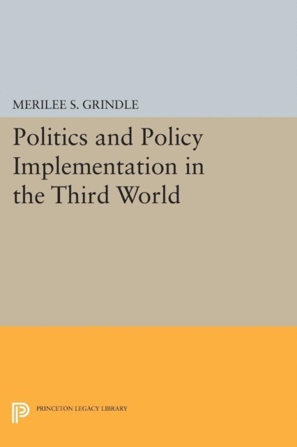 Merilee S. Grindle - Politics and Policy Implementation in the Third World, E-bok