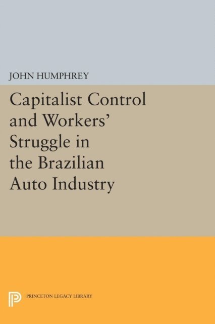 John Humphrey - Capitalist Control and Workers' Struggle in the Brazilian Auto Industry, E-bok