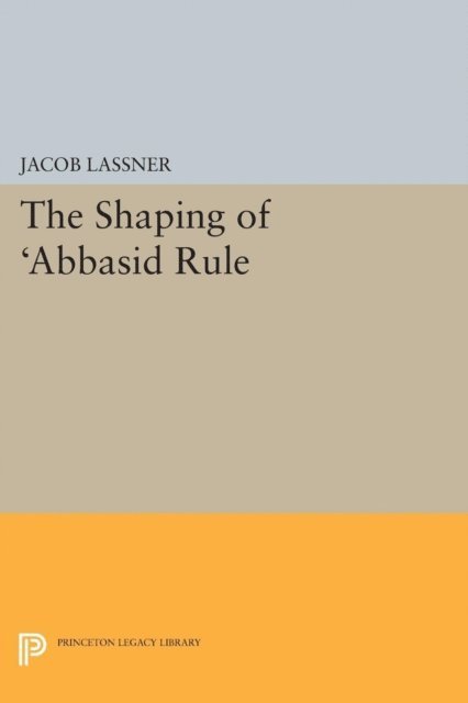Jacob Lassner - Shaping of 'Abbasid Rule, E-bok
