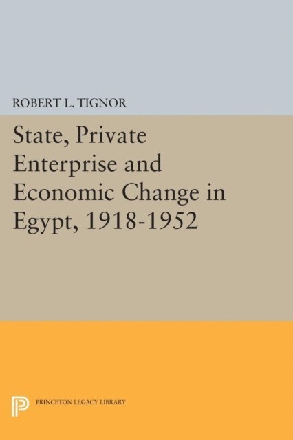 Robert L. Tignor - State, Private Enterprise and Economic Change in Egypt, 1918-1952, E-bok