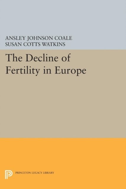 Ansley Johnson Coale, Susan Cotts Watkins - Decline of Fertility in Europe, E-bok