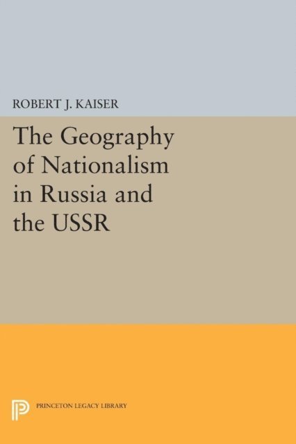 Robert J. Kaiser - Geography of Nationalism in Russia and the USSR, E-bok