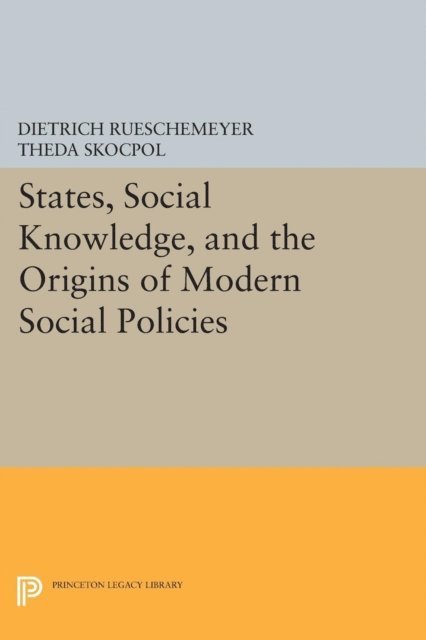 Theda Skocpol, Dietrich Rueschemeyer - States, Social Knowledge, and the Origins of Modern Social Policies, E-bok