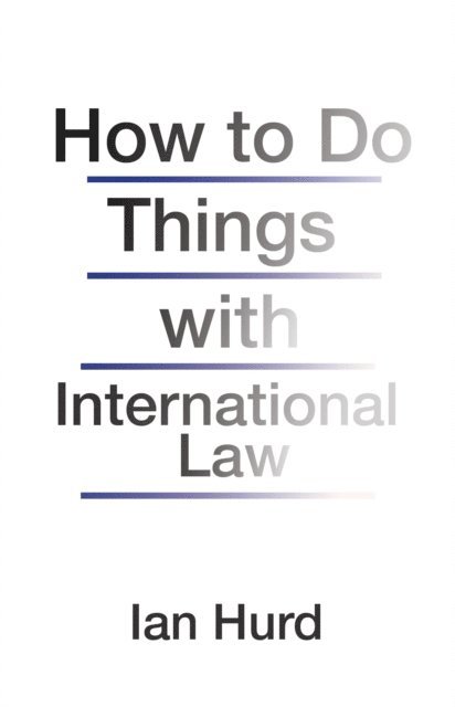 Ian Hurd - How to Do Things with International Law, E-bok