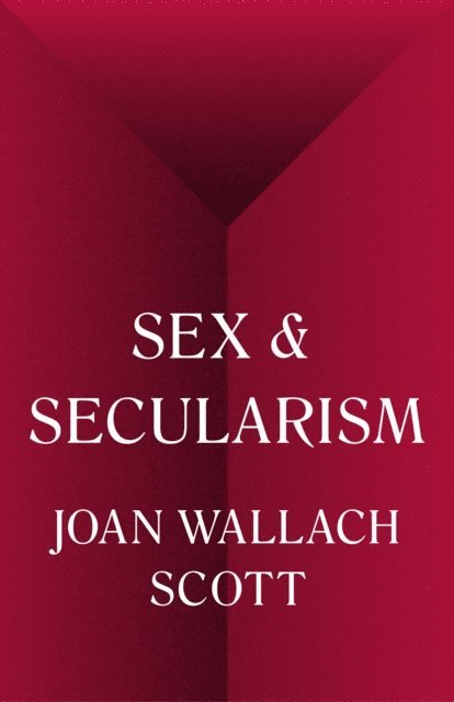 Joan Wallach Scott - Sex and Secularism, E-bok