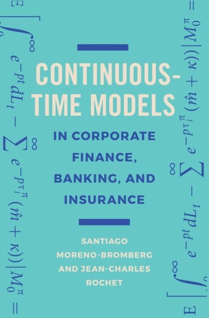 Jean-Charles Rochet, Santiago Moreno-Bromberg - Continuous-Time Models in Corporate Finance, Banking, and Insurance, E-bok