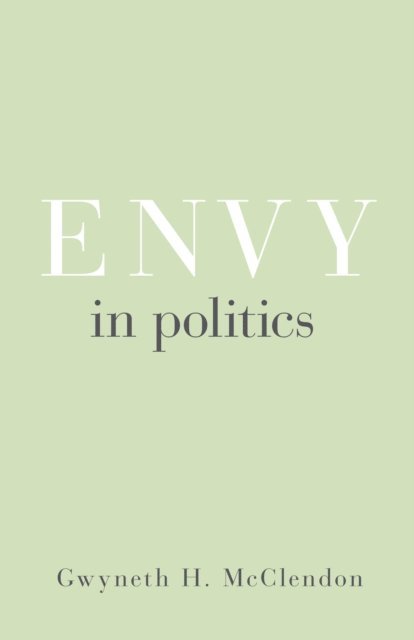 Gwyneth H. McClendon - Envy in Politics, E-bok