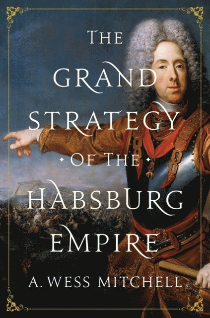 A. Wess Mitchell - Grand Strategy of the Habsburg Empire, E-bok