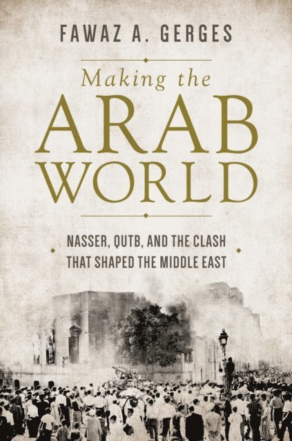 Fawaz A. Gerges - Making the Arab World, E-bok
