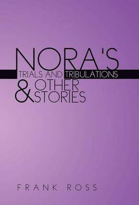 Frank Ross - Nora's Trials and Tribulations & Other Stories, Inbunden