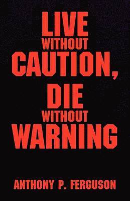 Anthony P Ferguson - Live Without Caution, Die Without Warning, Häftad. Tillgänglighet: Lägg i varukorg