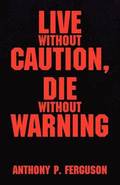 Live Without Caution, Die Without Warning