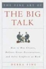 Debra Fine - The Fine Art of the Big Talk: How to Win Clients, Deliver Great Presentations, and Solve Conflicts at Work, Inbunden