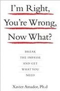 I'm Right, You're Wrong, Now What?: Break the Impasse and Get What You Need