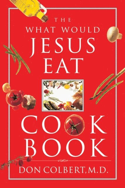 Don Colbert - What Would Jesus Eat Cookbook, E-bok