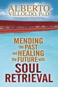 Mending The Past And Healing The Future With Soul Retrieval