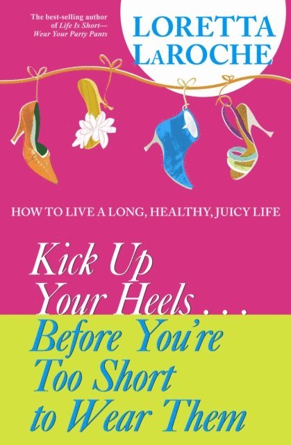 Loretta Laroche - Kick Up Your Heels...Before You're Too Short to Wear Them, E-bok