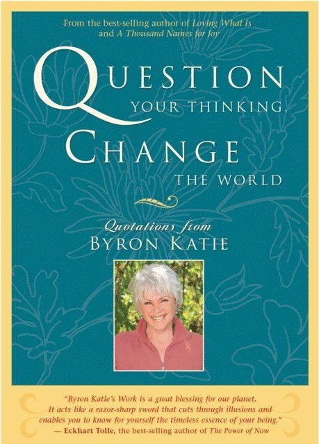 Byron Katie - Question Your Thinking, Change the World, E-bok