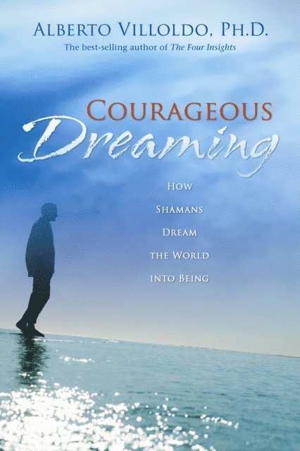 Dr. Alberto Villoldo - Courageous Dreaming, E-bok