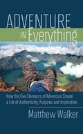 Adventure in Everything: How the Five Elements of Adventure Create a Life of Authenticity, Purpose, and Inspiration