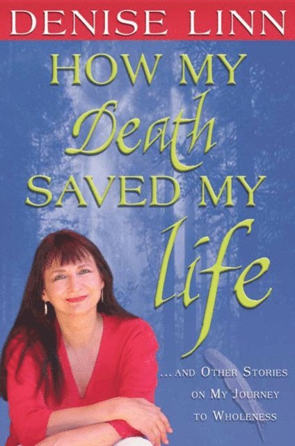 Denise Linn - How My Death Saved My Life, E-bok