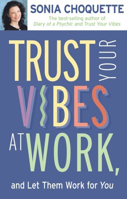 Sonia Choquette - Trust Your Vibes At Work, And Let Them Work For You!, E-bok