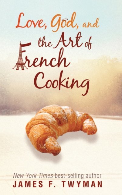 James F. Twyman - Love, God, and the Art of French Cooking, E-bok