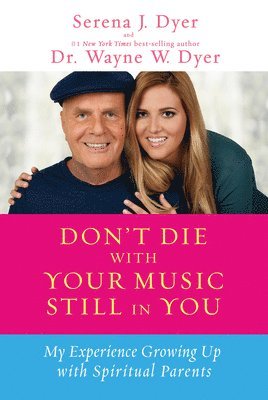 Serena J. Dyer, Wayne W. Dyer - Don't Die with Your Music Still in You: My Experience Growing Up with Spiritual Parents, Häftad