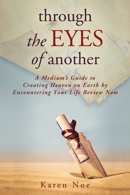 Karen Noe - Through The Eyes of Another: A Medium's Guide to Creating Heaven on Earth by Encountering Your Life Review Now, Häftad
