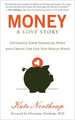 Kate Northrup - Money, a Love Story: Untangle Your Financial Woes and Create the Life You Really Want, Häftad