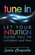 Tune in: Let Your Intuition Guide You to Fulfillment and Flow