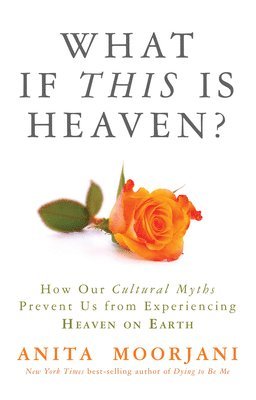 Anita Moorjani - What If This Is Heaven?: How Our Cultural Myths Prevent Us from Experiencing Heaven on Earth, Häftad. Tillgänglighet: Tillfälligt slut