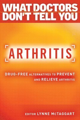 Lynne McTaggart - Arthritis: Drug-Free Alternatives to Prevent and Reverse Arthritis, Häftad