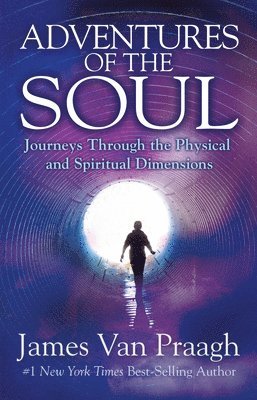 James Van Praagh - Adventures of the Soul: Journeys Through the Physical and Spiritual Dimensions, Häftad