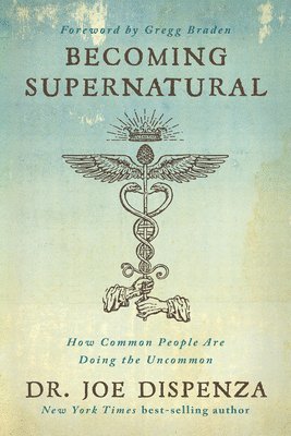 Joe Dispenza - Becoming Supernatural: How Common People Are Doing the Uncommon, Häftad