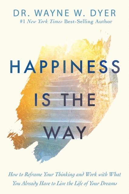 Dr. Wayne W. Dyer - Happiness Is the Way, E-bok