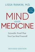 Mind Over Medicine - Revised Edition: Scientific Proof That You Can Heal Yourself