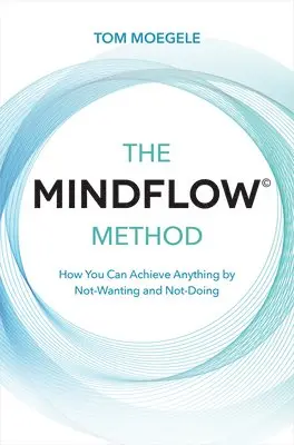 Tom Moegele - The MINDFLOW(c) Method: How You Can Achieve Anything by Not-Wanting and Not-Doing, Häftad. Tillgänglighet: Lägg i varukorg