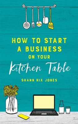 Shann Nix Jones - How to Start a Business on Your Kitchen Table, Häftad. Tillgänglighet: Lägg i varukorg