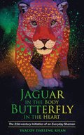 Jaguar in the Body, Butterfly in the Heart: The Real-life Initiation of an Everyday Shaman
