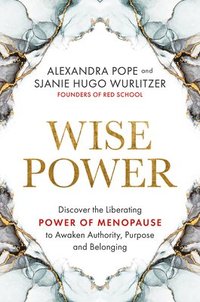 Wise Power: Discover the Liberating Power of Menopause to Awaken Authority, Purpose and Belonging